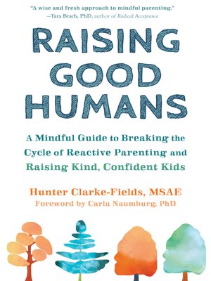 cover image of Raising Good Humans: a Mindful Guide to Breaking the Cycle of Reactive Parenting and Raising Kind, Confident Kids